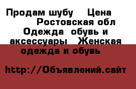 Продам шубу. › Цена ­ 15 000 - Ростовская обл. Одежда, обувь и аксессуары » Женская одежда и обувь   